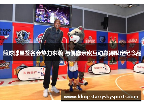 篮球球星签名会热力来袭 与偶像亲密互动赢得限定纪念品