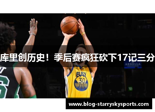 库里创历史！季后赛疯狂砍下17记三分
