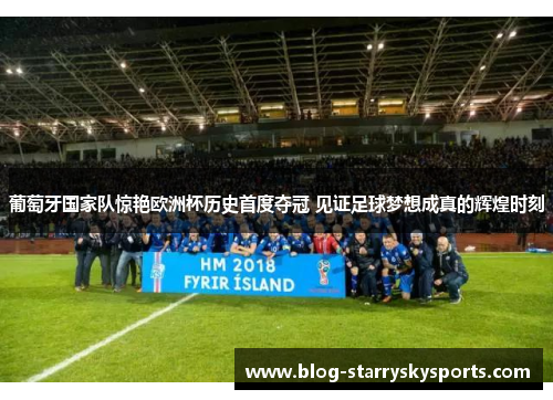 葡萄牙国家队惊艳欧洲杯历史首度夺冠 见证足球梦想成真的辉煌时刻