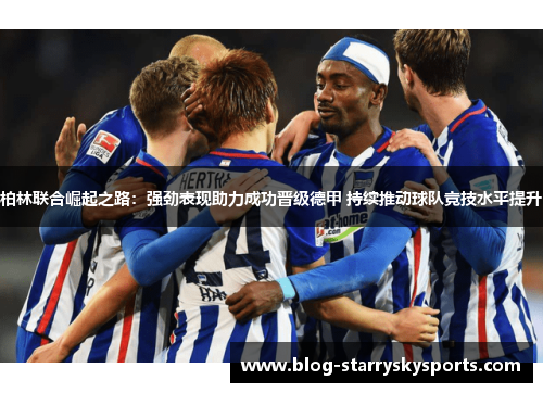 柏林联合崛起之路：强劲表现助力成功晋级德甲 持续推动球队竞技水平提升