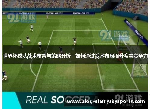 世界杯球队战术布置与策略分析：如何通过战术布局提升赛事竞争力