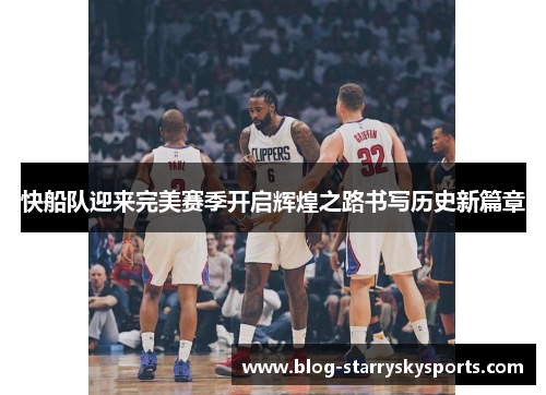快船队迎来完美赛季开启辉煌之路书写历史新篇章