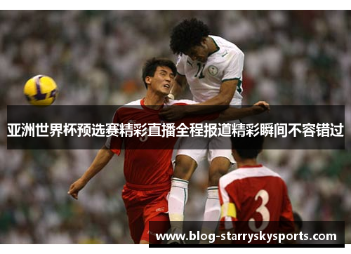 亚洲世界杯预选赛精彩直播全程报道精彩瞬间不容错过