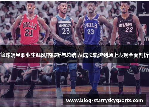 篮球明星职业生涯风格解析与总结 从成长轨迹到场上表现全面剖析