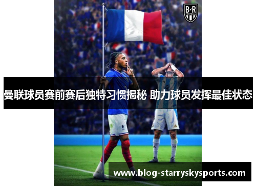 曼联球员赛前赛后独特习惯揭秘 助力球员发挥最佳状态