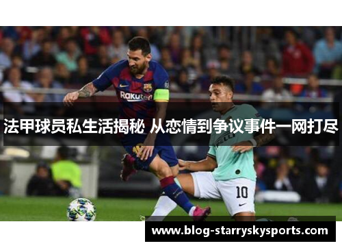 法甲球员私生活揭秘 从恋情到争议事件一网打尽