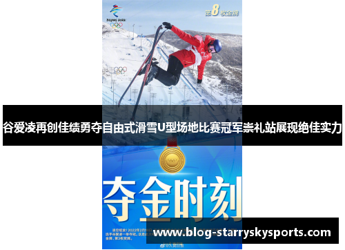 谷爱凌再创佳绩勇夺自由式滑雪U型场地比赛冠军崇礼站展现绝佳实力