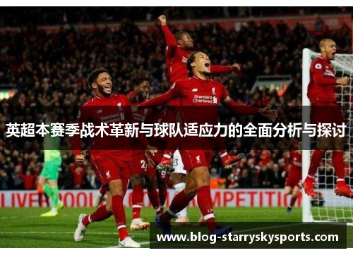 英超本赛季战术革新与球队适应力的全面分析与探讨