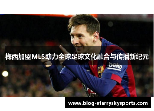 梅西加盟MLS助力全球足球文化融合与传播新纪元