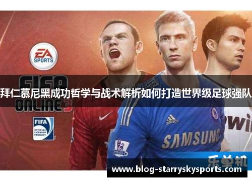 拜仁慕尼黑成功哲学与战术解析如何打造世界级足球强队