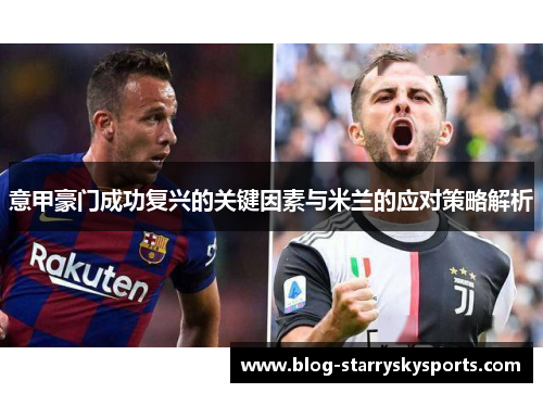 意甲豪门成功复兴的关键因素与米兰的应对策略解析
