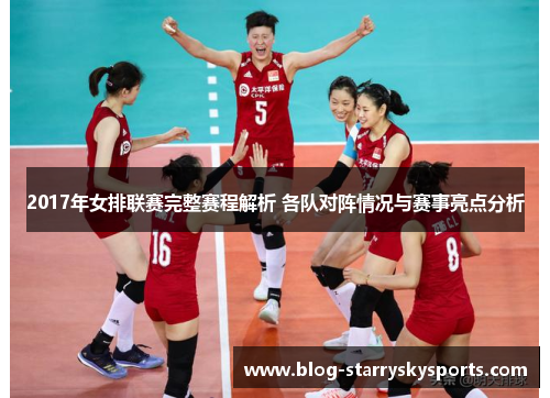 2017年女排联赛完整赛程解析 各队对阵情况与赛事亮点分析