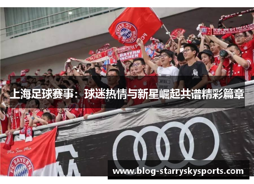 上海足球赛事：球迷热情与新星崛起共谱精彩篇章
