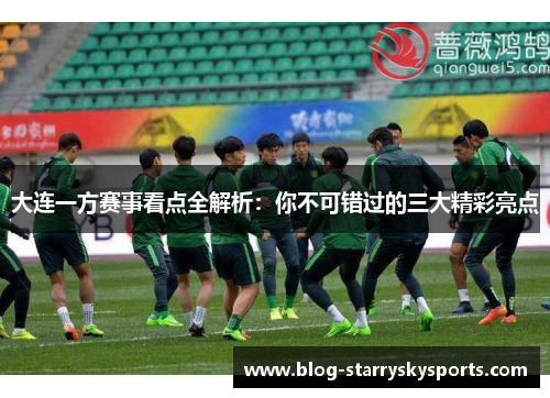 大连一方赛事看点全解析：你不可错过的三大精彩亮点