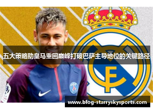 五大策略助皇马重回巅峰打破巴萨主导地位的关键路径