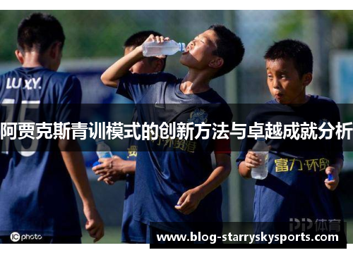 阿贾克斯青训模式的创新方法与卓越成就分析