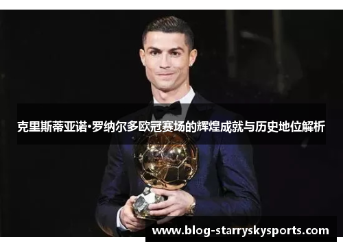 克里斯蒂亚诺·罗纳尔多欧冠赛场的辉煌成就与历史地位解析
