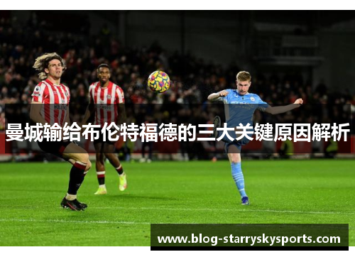 曼城输给布伦特福德的三大关键原因解析