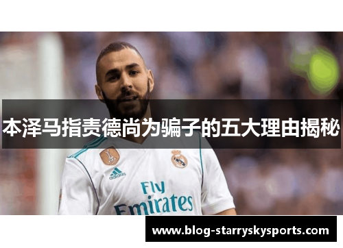 本泽马指责德尚为骗子的五大理由揭秘