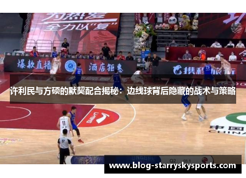 许利民与方硕的默契配合揭秘：边线球背后隐藏的战术与策略