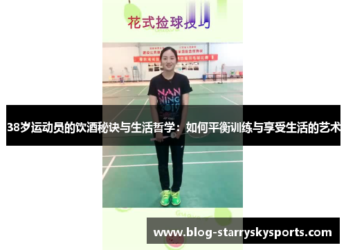 38岁运动员的饮酒秘诀与生活哲学：如何平衡训练与享受生活的艺术