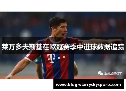 莱万多夫斯基在欧冠赛季中进球数据追踪