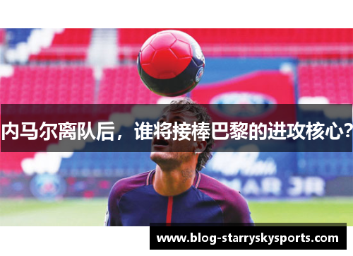 内马尔离队后，谁将接棒巴黎的进攻核心？