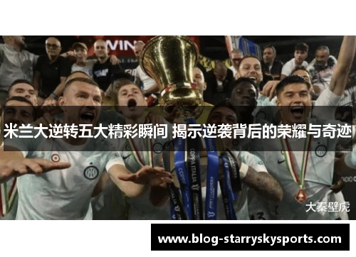 米兰大逆转五大精彩瞬间 揭示逆袭背后的荣耀与奇迹