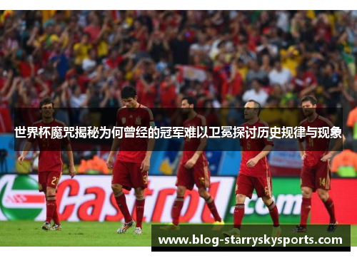 世界杯魔咒揭秘为何曾经的冠军难以卫冕探讨历史规律与现象