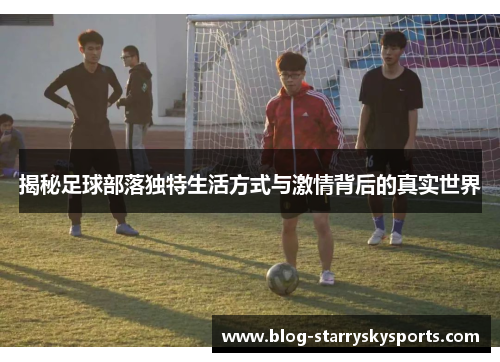 揭秘足球部落独特生活方式与激情背后的真实世界