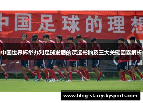 中国世界杯举办对足球发展的深远影响及三大关键因素解析