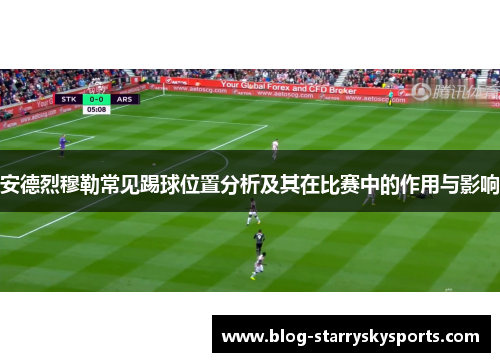 安德烈穆勒常见踢球位置分析及其在比赛中的作用与影响
