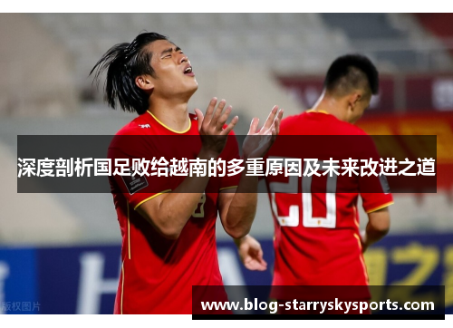 深度剖析国足败给越南的多重原因及未来改进之道