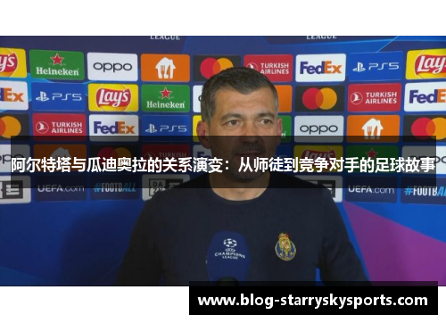 阿尔特塔与瓜迪奥拉的关系演变：从师徒到竞争对手的足球故事